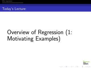 Why regression




Today’s Lecture:




      Overview of Regression (1:
      Motivating Examples)
 