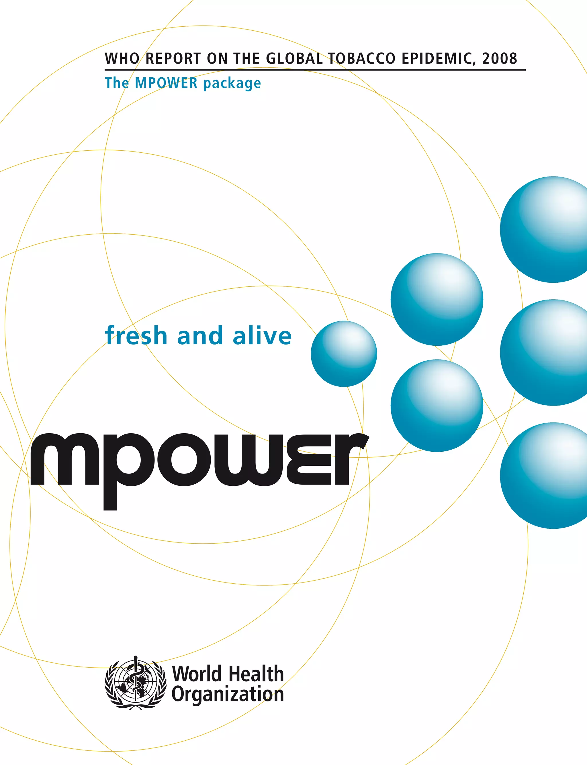 fresh and alive
WHO REPORT on the global TOBACCO epidemic, 2008
The MPOWER package
 