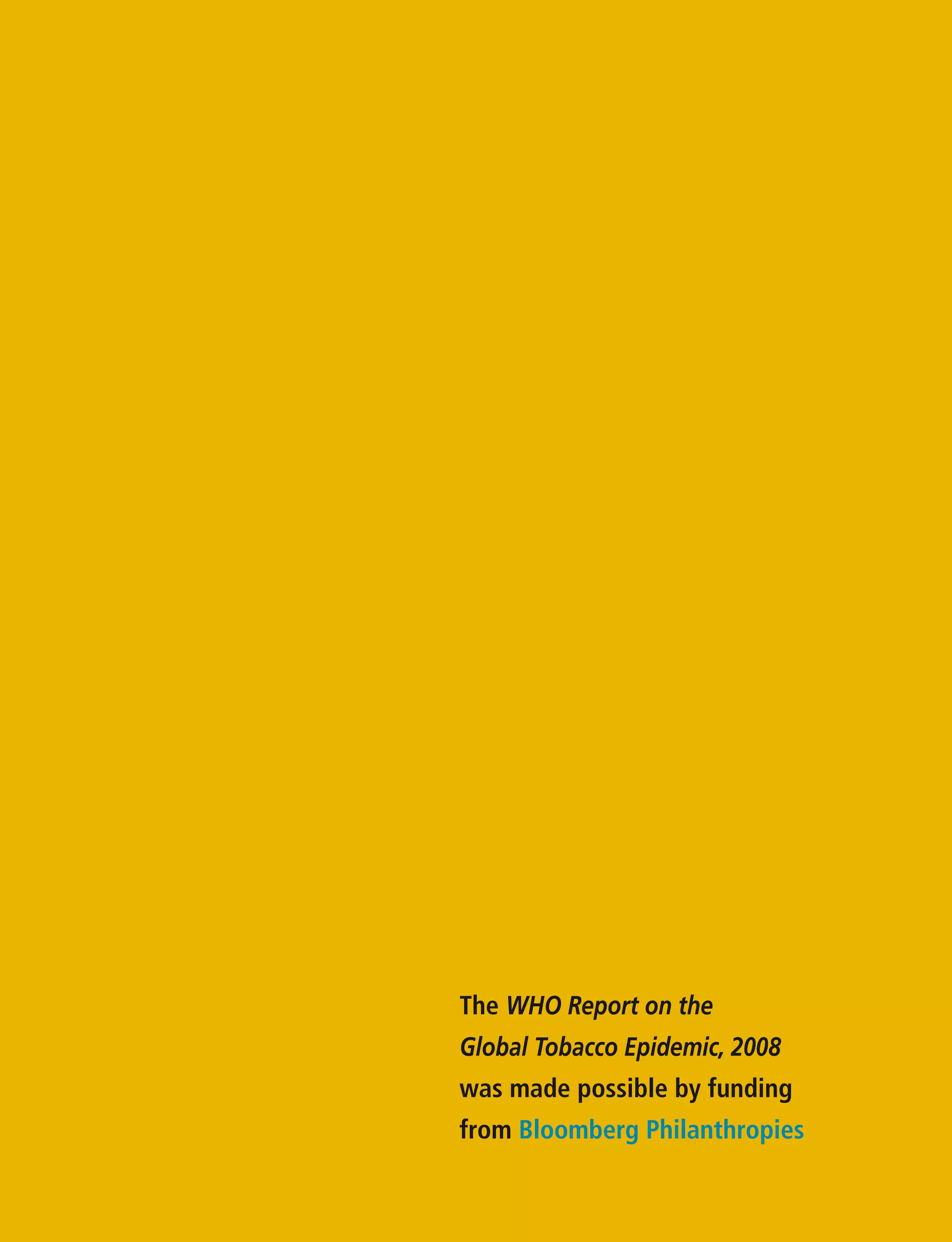 The WHO Report on the
Global Tobacco Epidemic, 2008
was made possible by funding
from Bloomberg Philanthropies
 