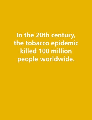 In the 20th century,
the tobacco epidemic
killed 100 million
people worldwide.
 