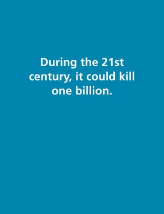 During the 21st
century, it could kill
one billion.
 