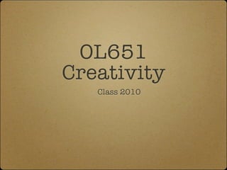 OL651
Creativity
   Class 2010
 