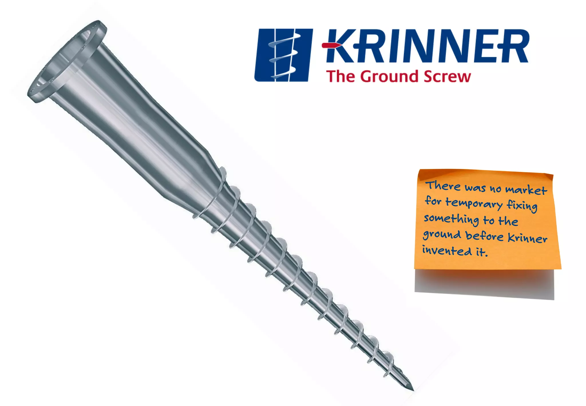 There was no market
for temporary fixing
something to the
ground before Krinner
invented it.
 