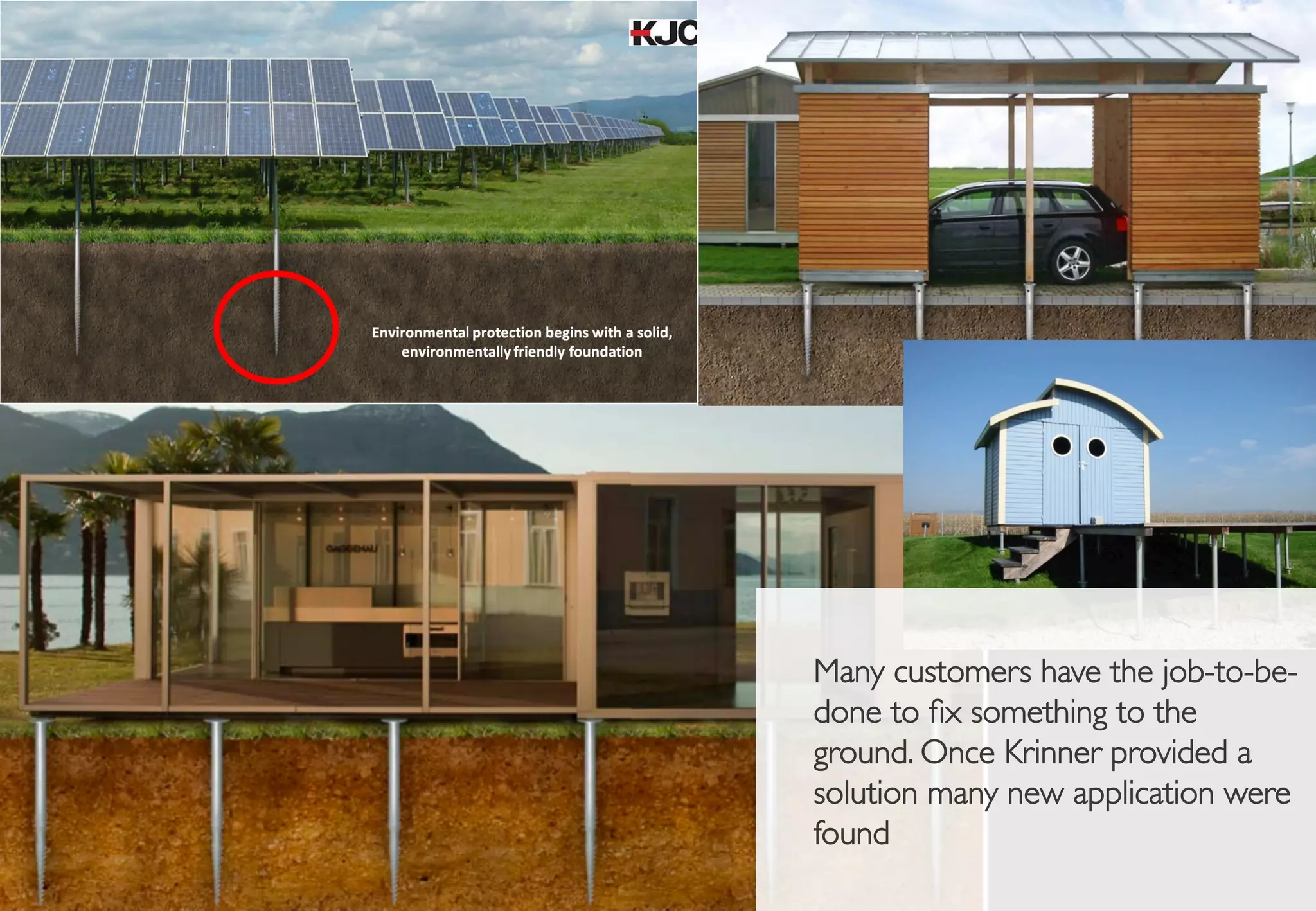 Many customers have the job-to-be-
done to ﬁx something to the
ground. Once Krinner provided a
solution many new application were
found
 