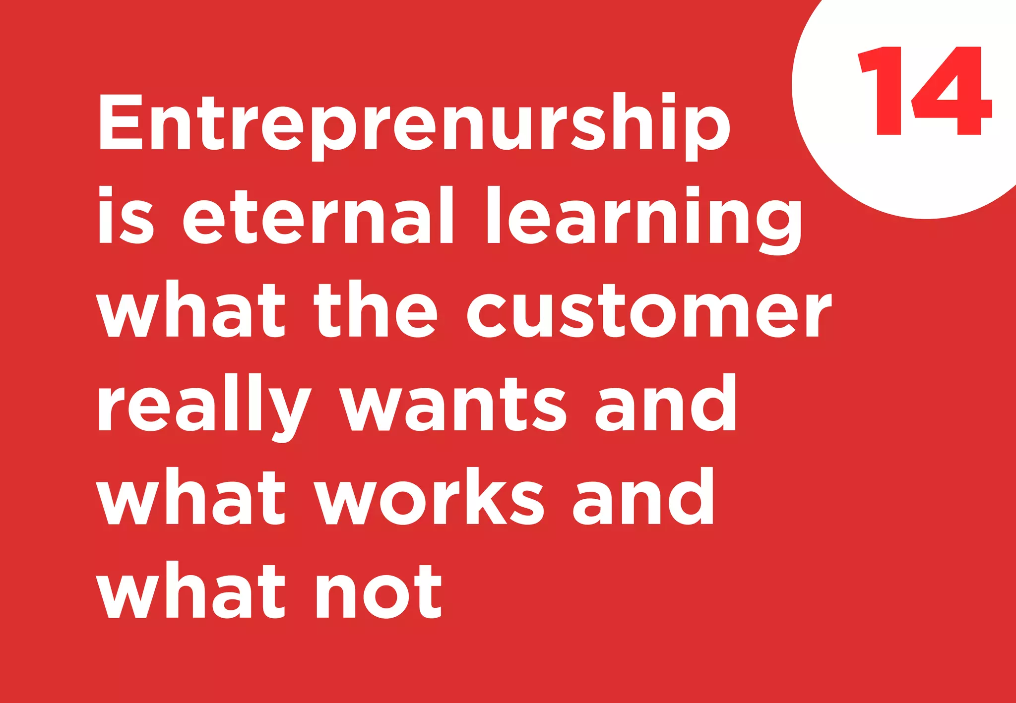 Entreprenurship
is eternal learning
what the customer
really wants and
what works and
what not
14
 