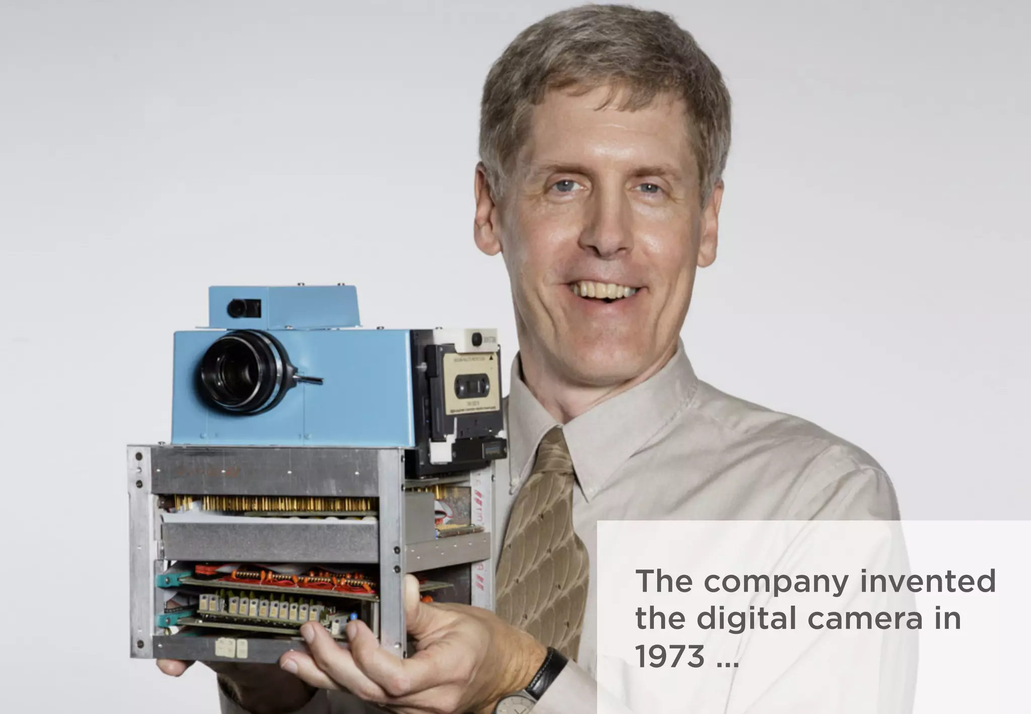 The company invented
the digital camera in
1973 …
 