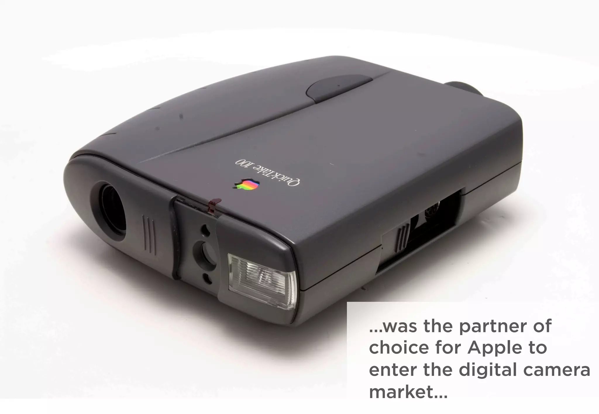 …was the partner of
choice for Apple to
enter the digital camera
market…
 