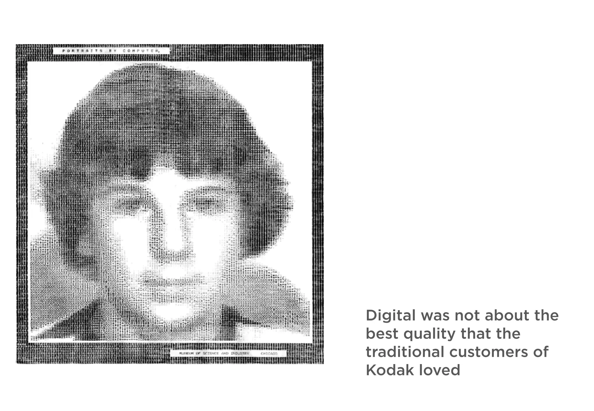 Digital was not about the
best quality that the
traditional customers of
Kodak loved
 