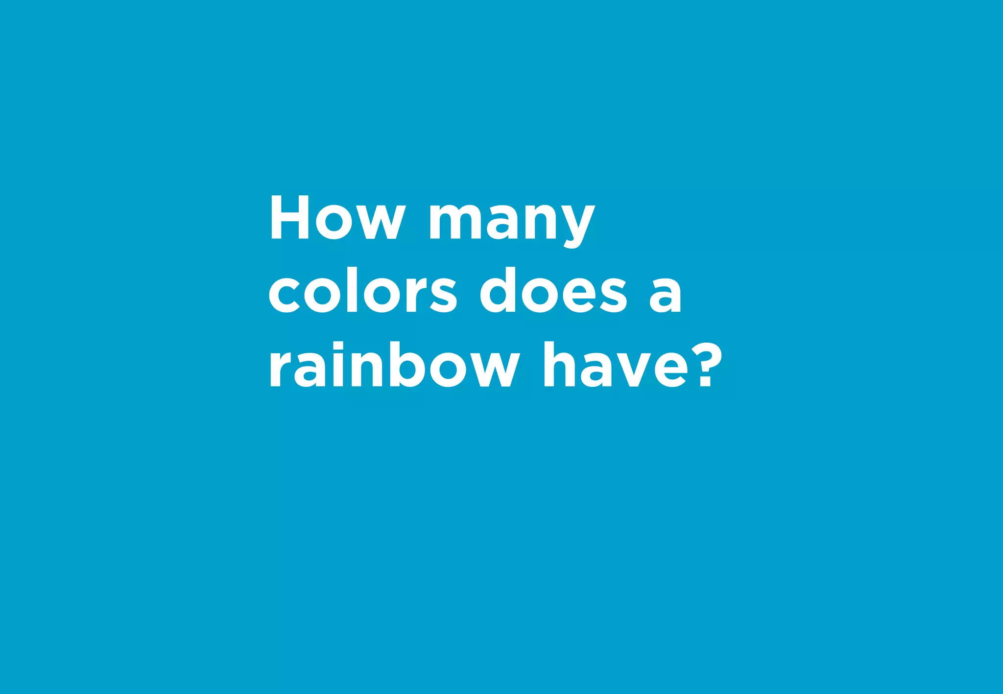 How many
colors does a
rainbow have?
 