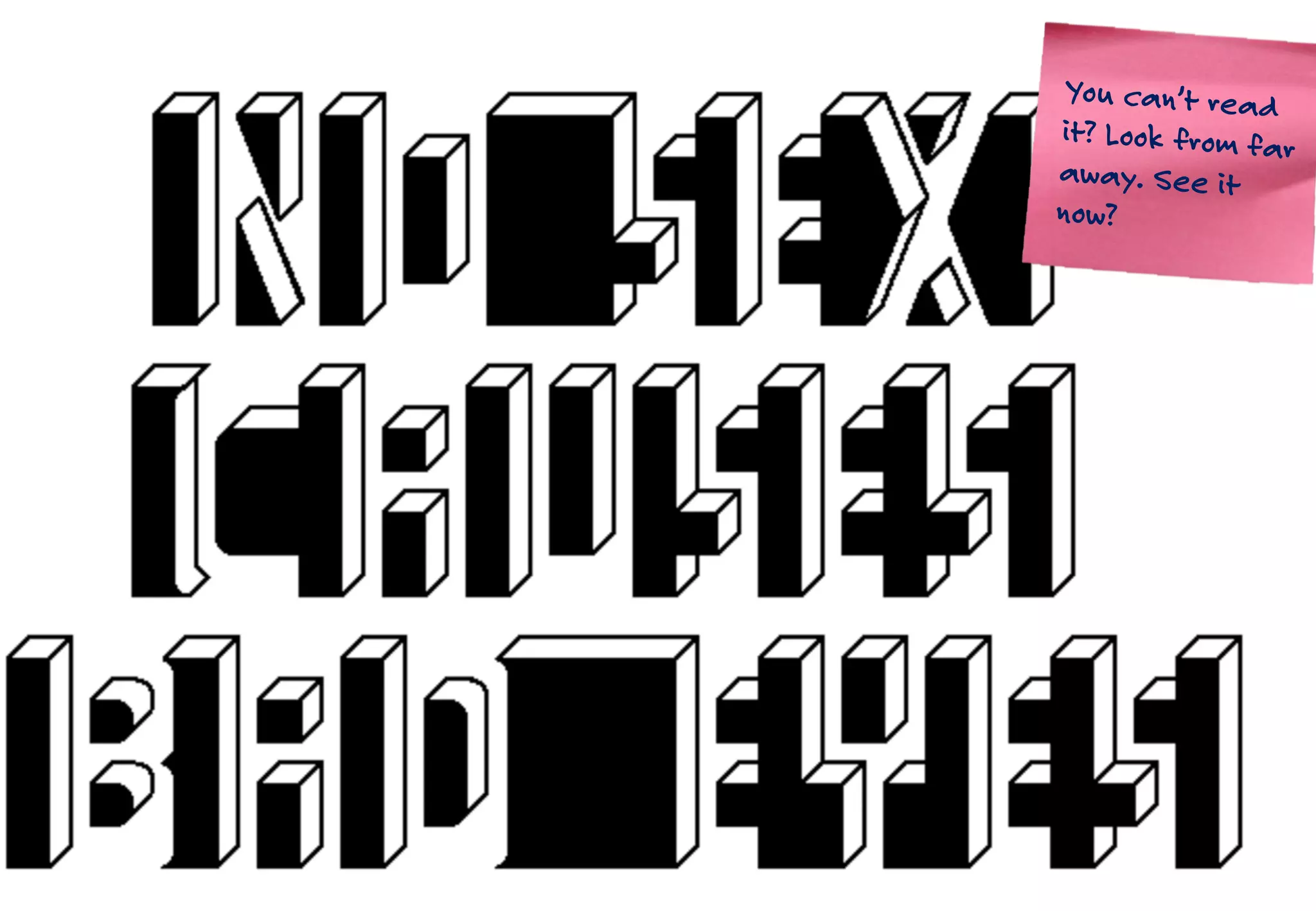 You can’t read
it? Look from far
away. See it
now?
 