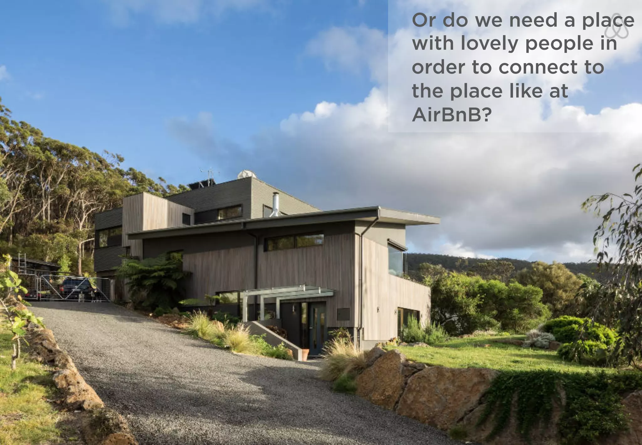 Or do we need a place
with lovely people in
order to connect to
the place like at
AirBnB?
 
