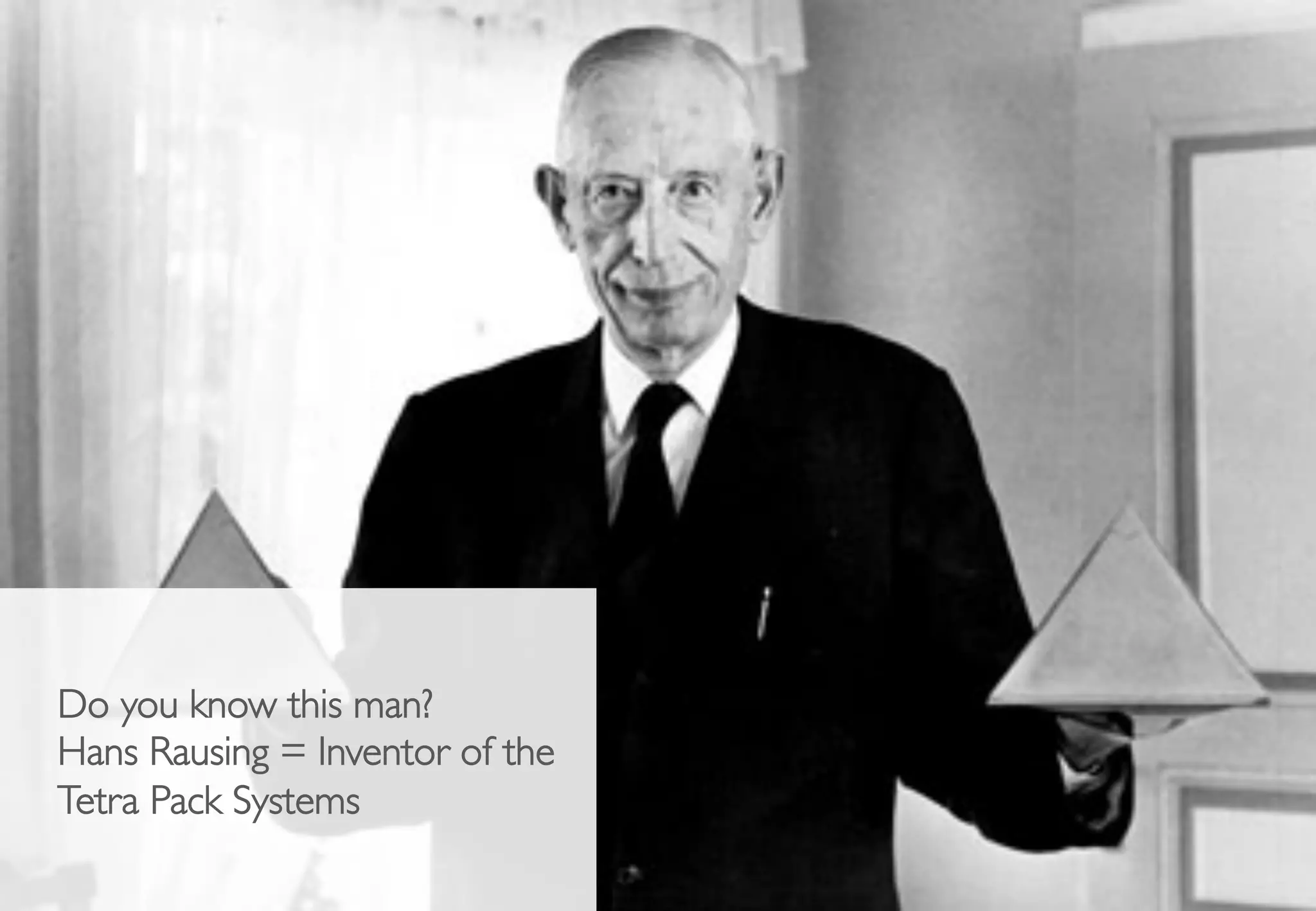 Dr. Patrick Stähler | 68
Do you know this man?
Hans Rausing = Inventor of the
Tetra Pack Systems
 