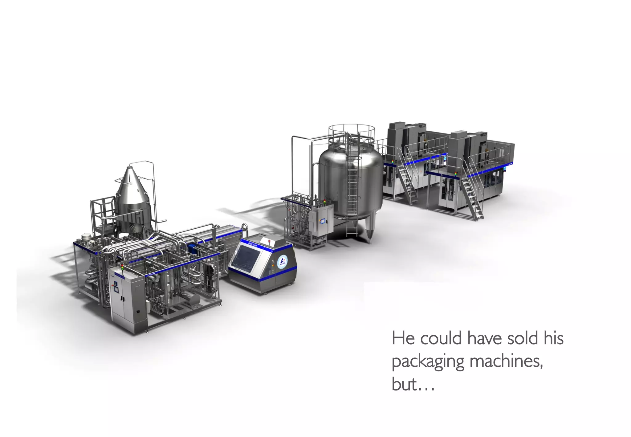 He could have sold his
packaging machines, 
but…
 