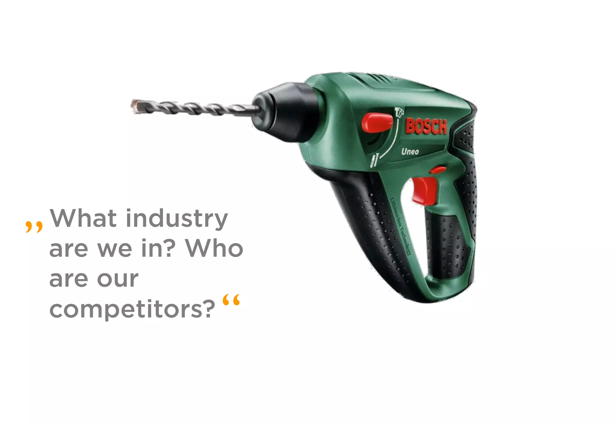 What industry
are we in? Who
are our
competitors? “
„
 