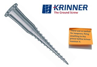 There was no market
for temporary fixing
something to the
ground before Krinner
invented it.
 