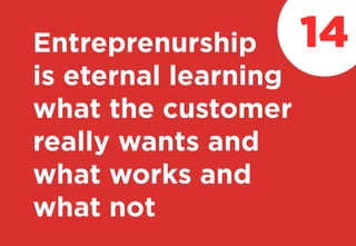 Entreprenurship
is eternal learning
what the customer
really wants and
what works and
what not
14
 