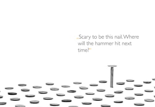 „Scary to be this nail.Where
will the hammer hit next
time?“
 