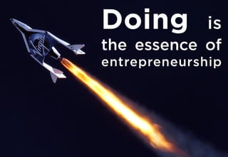 Doing is
the essence of
entrepreneurship
 