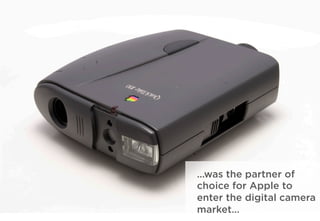 …was the partner of
choice for Apple to
enter the digital camera
market…
 