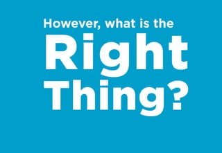 However, what is the
Right
Thing?
 