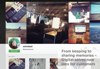 From keeping to
sharing memories –
Digital solves new
jobs for customers
 