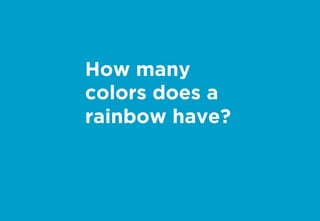 How many
colors does a
rainbow have?
 