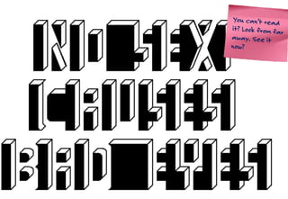 You can’t read
it? Look from far
away. See it
now?
 