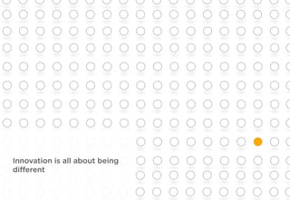 Innovation is all about being
diﬀerent
 