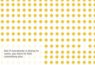 But if everybody is doing he
same, you have to ﬁnd
something else
 