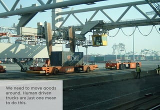 We need to move goods
around. Human driven
trucks are just one mean
to do this.
 