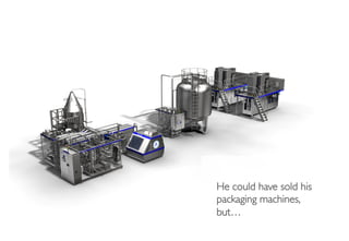 He could have sold his
packaging machines, 
but…
 