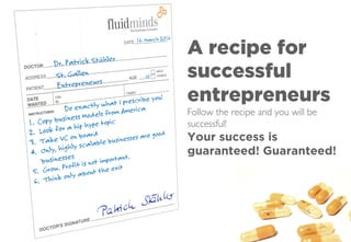 A recipe for
successful
entrepreneurs
Follow the recipe and you will be
successful! 
Your success is
guaranteed! Guaranteed!
 