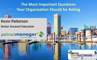 The Most Important Questions
Your Organization Should be Asking
Kevin Patterson
Senior Account Executive
 