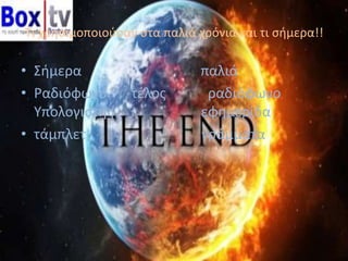 Τι χρησιμοποιούσαν στα παλιά χρόνια και τι σήμερα!!
• Σήμερα παλιά
• Ραδιόφωνο τέλος ραδιόφωνο
Υπολογιστής εφημερίδα
• τάμπλετ γράμματα
 