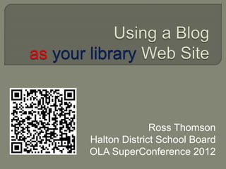 Ross Thomson
Halton District School Board
OLA SuperConference 2012
 