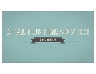 STARTUP LIBRARY 101
A NEW MINDSET

 