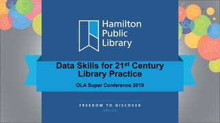 Data Skills for 21st Century
Library Practice
OLA Super Conference 2019
 