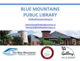 TheBlueMountainsLibrary.ca
LibraryChair@TheBlueMountains.ca
LibraryCEO@TheBlueMountains.ca
BLUE MOUNTAINS
PUBLIC LIBRARY
 