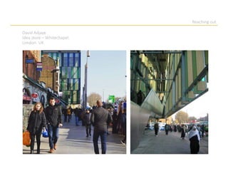 Reaching out
David Adjaye
Idea store – Whitechapel.
London. UK
 