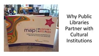 Why Public
Libraries
Partner with
Cultural
Institutions
 