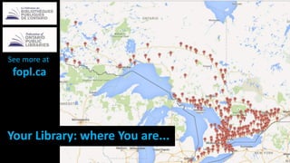 Your Library: where You are...
See more at
fopl.ca
 