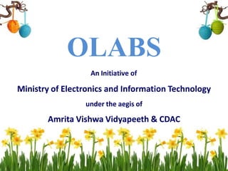 An Initiative of
Ministry of Electronics and Information Technology
under the aegis of
Amrita Vishwa Vidyapeeth & CDAC
OLABS
 
