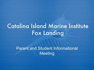 Catalina Island Marine Institute Fox Landing Parent and Student Informational Meeting 