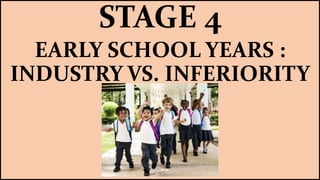 STAGE 4
EARLY SCHOOL YEARS :
INDUSTRY VS. INFERIORITY
 