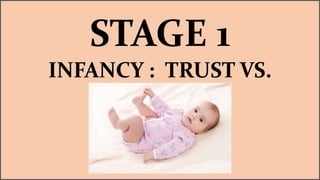 STAGE 1
INFANCY : TRUST VS.
MISTRUST
 