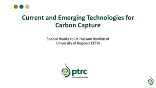 Current and Emerging Technologies for
Carbon Capture
Special thanks to Dr. Hussam Ibrahim of
University of Regina’s CETRI
 