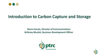 Norm Sacuta, Director of Communications
Brittney Musleh, Business Development Officer
Introduction to Carbon Capture and Storage
 