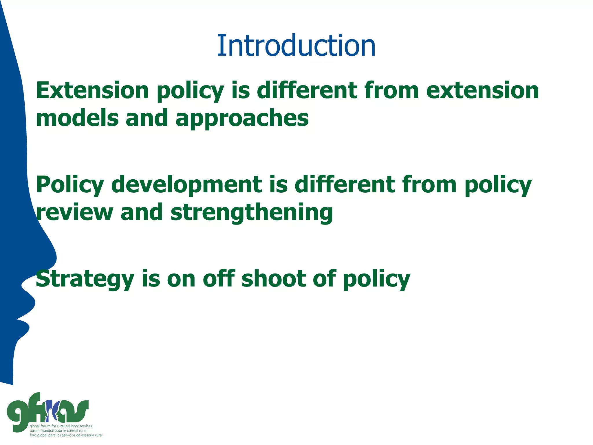 Introduction
Extension policy is different from extension
models and approaches
Policy development is different from policy
review and strengthening
Strategy is on off shoot of policy
 