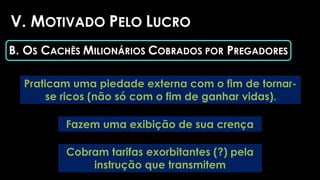 V. MOTIVADO PELO LUCRO
B. OS CACHÊS MILIONÁRIOS COBRADOS POR PREGADORES
 