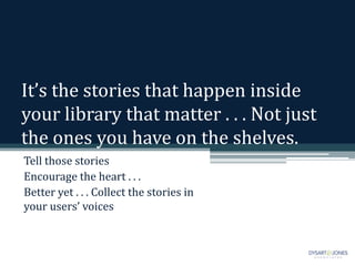 It’s the stories that happen inside
your library that matter . . . Not just
the ones you have on the shelves.
Tell those s...